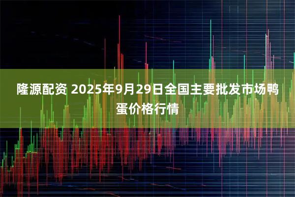 隆源配资 2025年9月29日全国主要批发市场鸭蛋价格行情